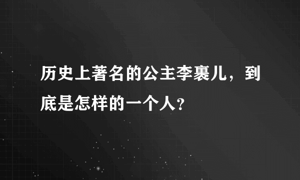 历史上著名的公主李裹儿，到底是怎样的一个人？