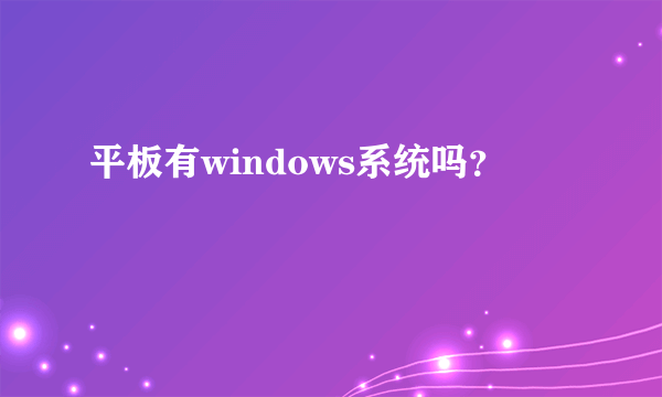 平板有windows系统吗？