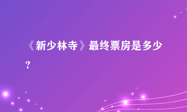 《新少林寺》最终票房是多少？