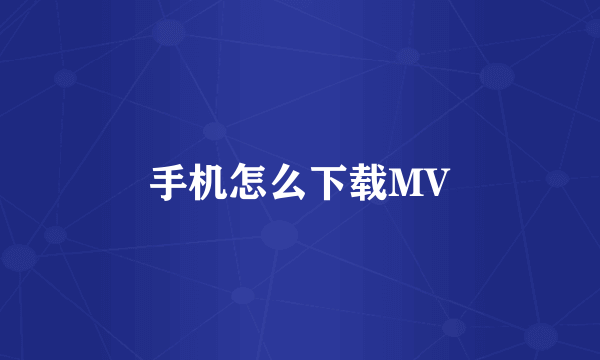 手机怎么下载MV