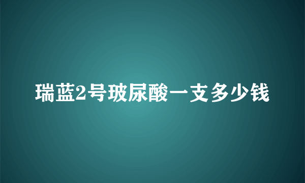 瑞蓝2号玻尿酸一支多少钱