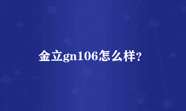 金立gn106怎么样？