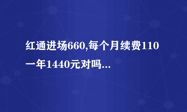 红通进场660,每个月续费110一年1440元对吗,不做市场只做静态的话,同样交费,是吗