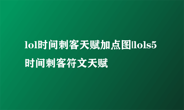 lol时间刺客天赋加点图|lols5时间刺客符文天赋