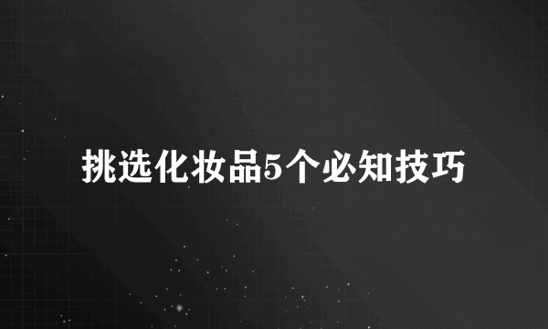 挑选化妆品5个必知技巧