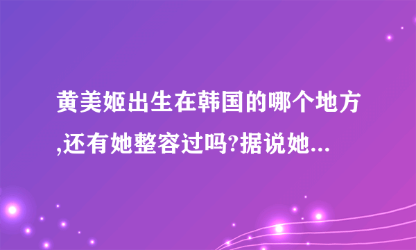 黄美姬出生在韩国的哪个地方,还有她整容过吗?据说她是人造美女....