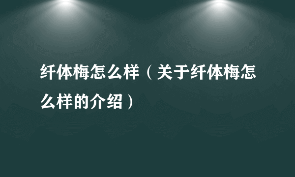 纤体梅怎么样（关于纤体梅怎么样的介绍）