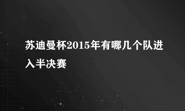 苏迪曼杯2015年有哪几个队进入半决赛