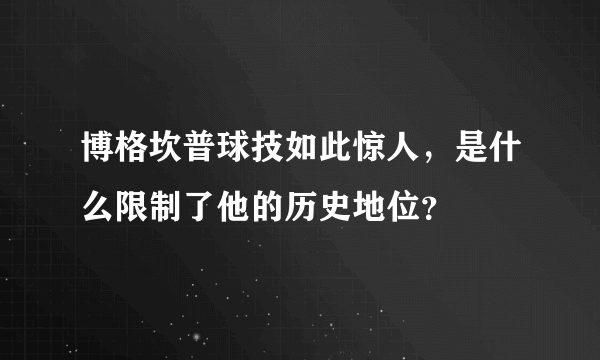 博格坎普球技如此惊人，是什么限制了他的历史地位？