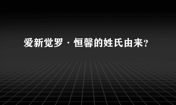 爱新觉罗·恒馨的姓氏由来？