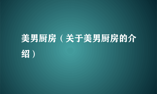 美男厨房（关于美男厨房的介绍）