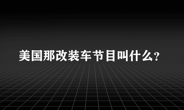 美国那改装车节目叫什么？