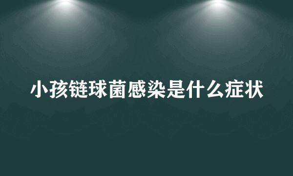 小孩链球菌感染是什么症状