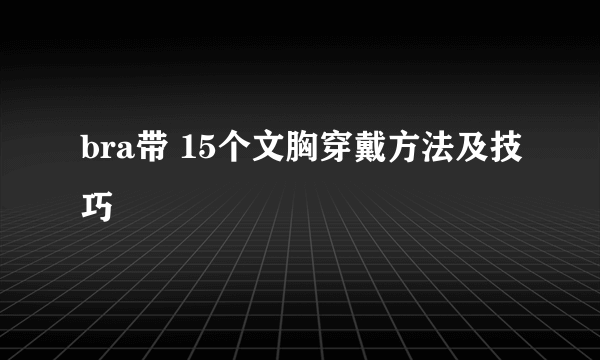 bra带 15个文胸穿戴方法及技巧