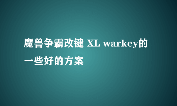 魔兽争霸改键 XL warkey的一些好的方案