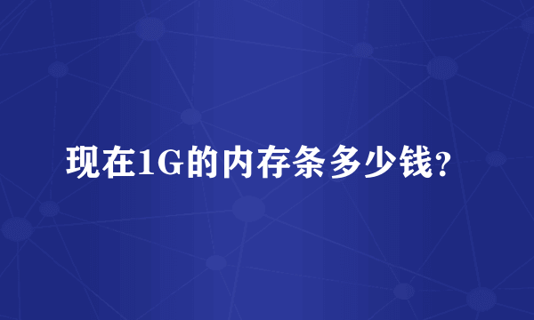 现在1G的内存条多少钱？