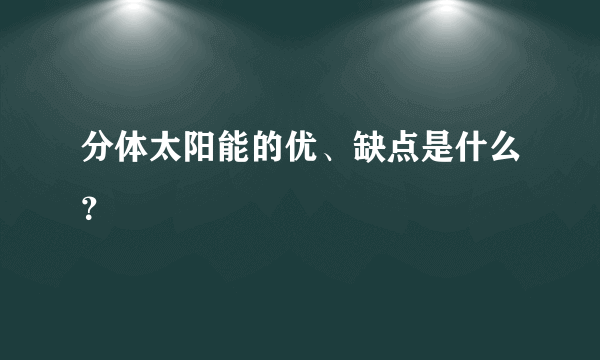 分体太阳能的优、缺点是什么？