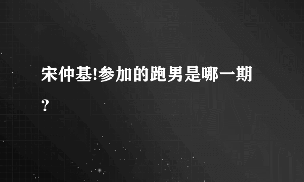 宋仲基!参加的跑男是哪一期？