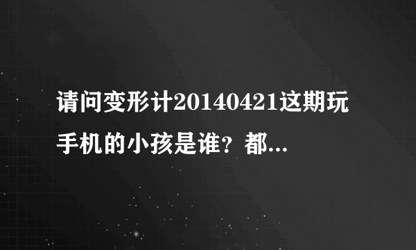 请问变形计20140421这期玩手机的小孩是谁？都不像何俊鹏的弟弟