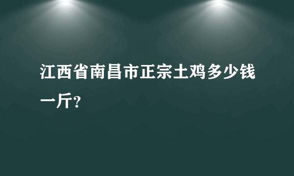 江西省南昌市正宗土鸡多少钱一斤？