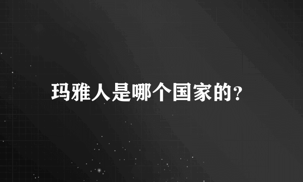 玛雅人是哪个国家的？