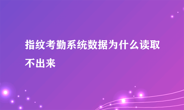 指纹考勤系统数据为什么读取不出来