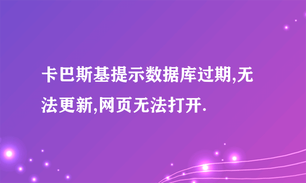 卡巴斯基提示数据库过期,无法更新,网页无法打开.