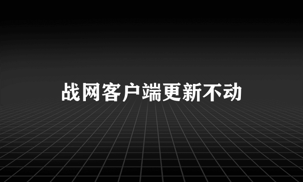 战网客户端更新不动