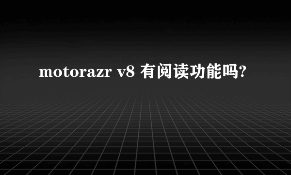 motorazr v8 有阅读功能吗?