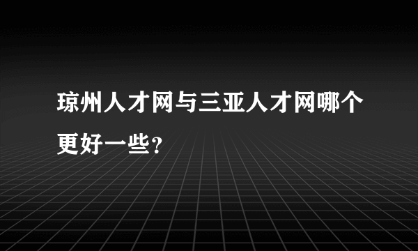 琼州人才网与三亚人才网哪个更好一些？