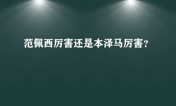 范佩西厉害还是本泽马厉害？