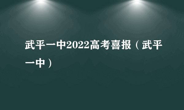 武平一中2022高考喜报（武平一中）