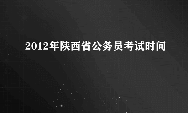 2012年陕西省公务员考试时间