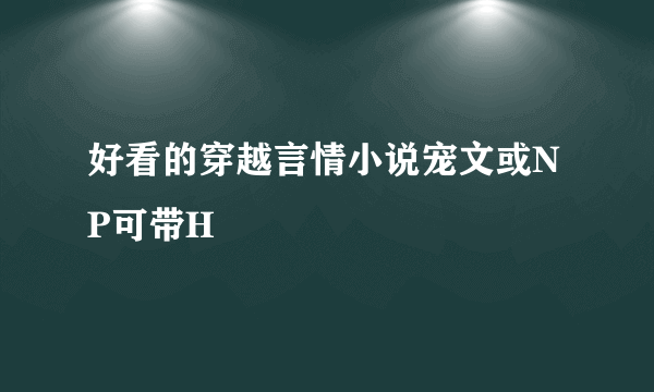 好看的穿越言情小说宠文或NP可带H