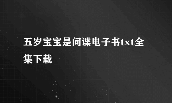 五岁宝宝是间谍电子书txt全集下载