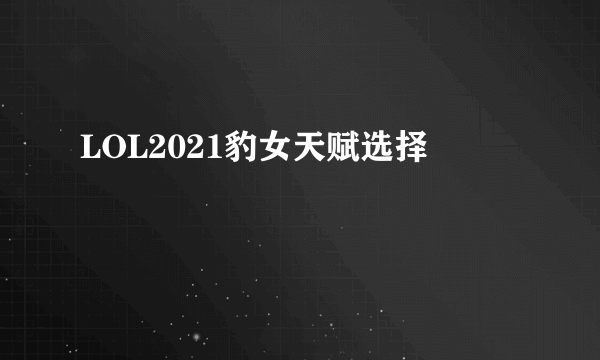 LOL2021豹女天赋选择