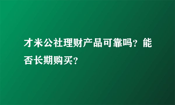 才米公社理财产品可靠吗？能否长期购买？