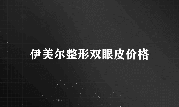 伊美尔整形双眼皮价格