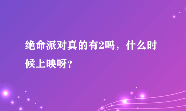 绝命派对真的有2吗，什么时候上映呀？