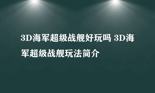 3D海军超级战舰好玩吗 3D海军超级战舰玩法简介