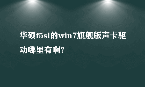 华硕f5sl的win7旗舰版声卡驱动哪里有啊?