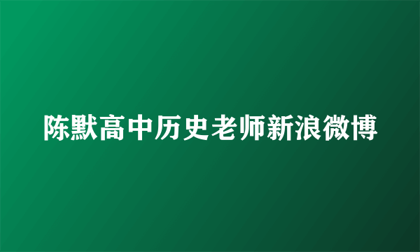 陈默高中历史老师新浪微博