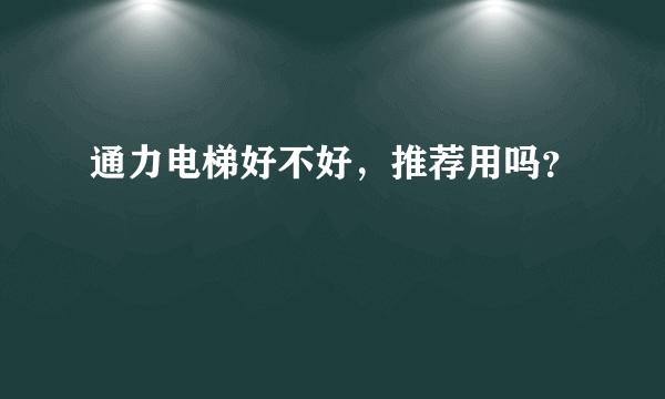 通力电梯好不好，推荐用吗？