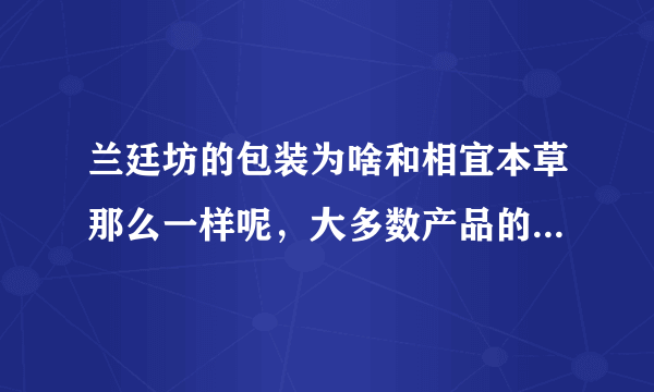 兰廷坊的包装为啥和相宜本草那么一样呢，大多数产品的包装不仔细看还以为是一个牌子呢