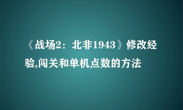 《战场2：北非1943》修改经验,闯关和单机点数的方法