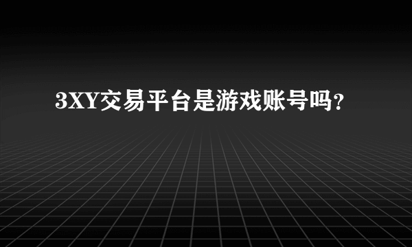 3XY交易平台是游戏账号吗？