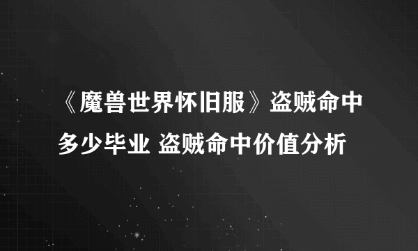 《魔兽世界怀旧服》盗贼命中多少毕业 盗贼命中价值分析