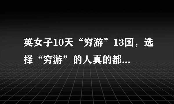 英女子10天“穷游”13国，选择“穷游”的人真的都是穷人吗？