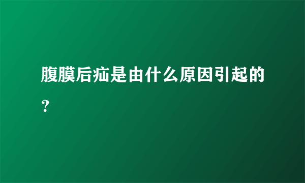 腹膜后疝是由什么原因引起的？