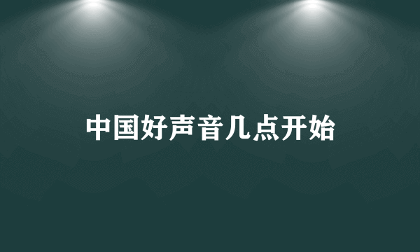 中国好声音几点开始